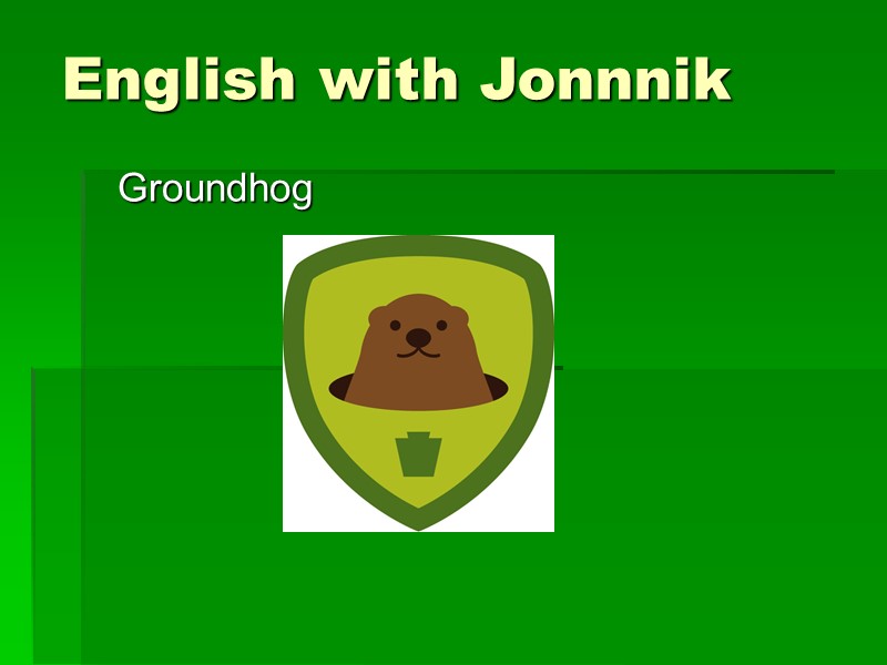 English with Jonnnik Groundhog